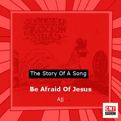 Be Afraid Of Jesus – Ajj