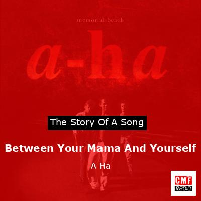 Between Your Mama And Yourself – A Ha