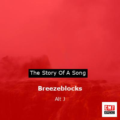 The story and meaning of the song 'Breezeblocks - Alt J