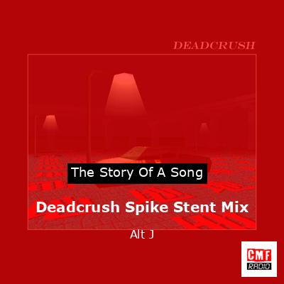 Deadcrush Spike Stent Mix – Alt J