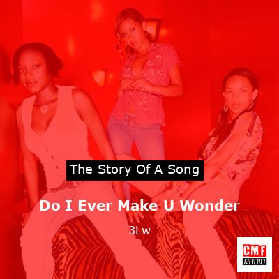 Do I Ever Make U Wonder – 3Lw