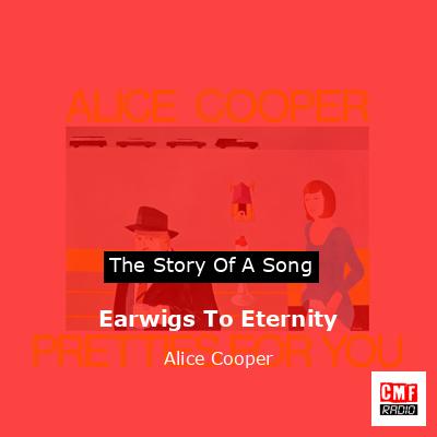 Earwigs To Eternity – Alice Cooper