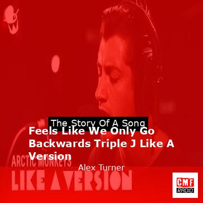 Feels Like We Only Go Backwards Triple J Like A Version – Alex Turner