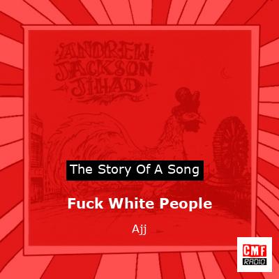 Fuck White People – Ajj