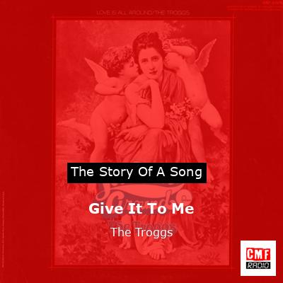 Give It To Me – The Troggs
