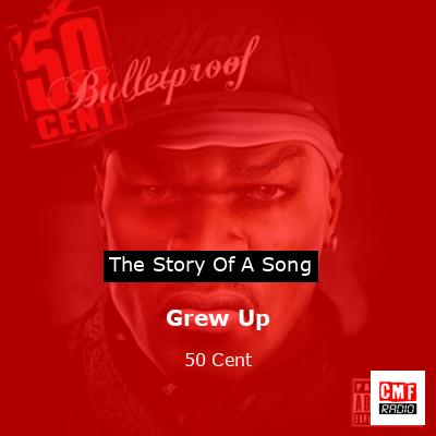 Grew Up – 50 Cent