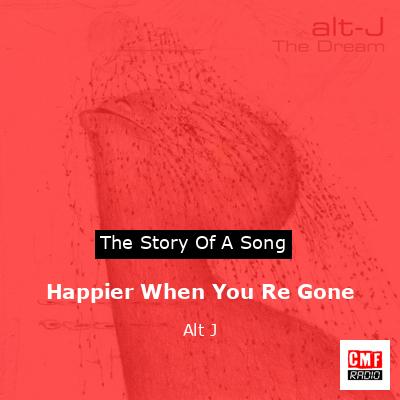Happier When You Re Gone – Alt J