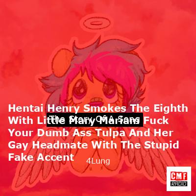 Hentai Henry Smokes The Eighth With Little Mary Mariam Fuck Your Dumb Ass Tulpa And Her Gay Headmate With The Stupid Fake Accent – 4Lung