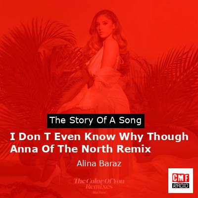 final cover I Don T Even Know Why Though Anna Of The North Remix Alina Baraz