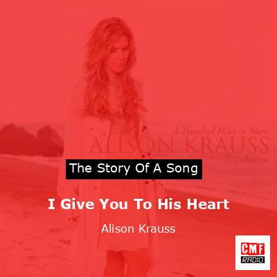 I Give You To His Heart – Alison Krauss