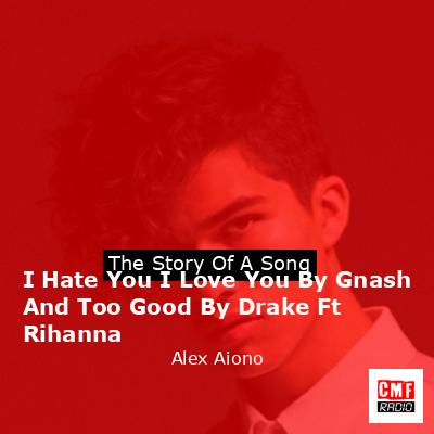 final cover I Hate You I Love You By Gnash And Too Good By Drake Ft Rihanna Alex Aiono