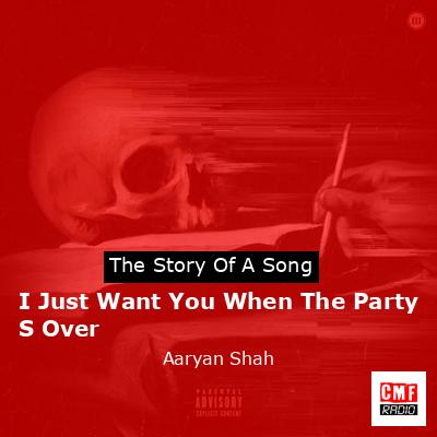 I Just Want You When The Party S Over – Aaryan Shah