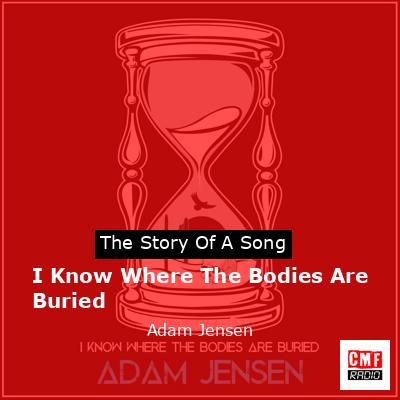 I Know Where The Bodies Are Buried – Adam Jensen