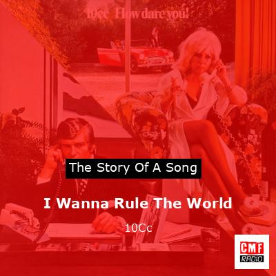 I Wanna Rule The World – 10Cc