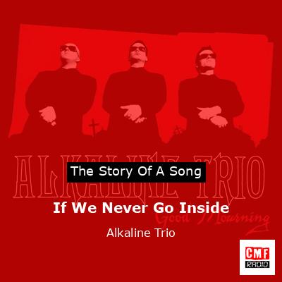 If We Never Go Inside – Alkaline Trio