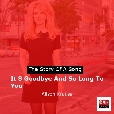 It S Goodbye And So Long To You – Alison Krauss