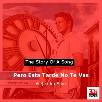 Pero Esta Tarde No Te Vas – Alejandro Sanz