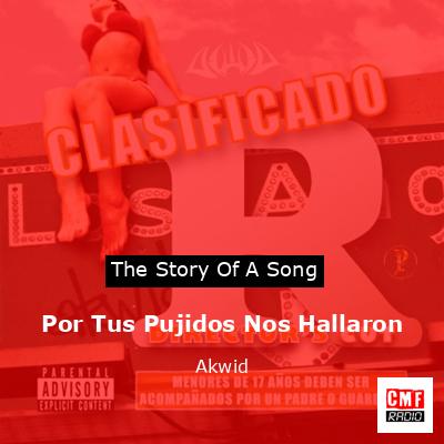 Por Tus Pujidos Nos Hallaron – Akwid