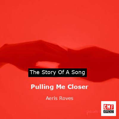 Pulling Me Closer – Aeris Roves