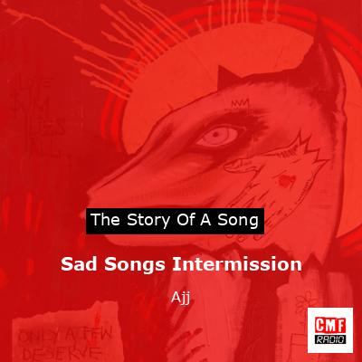 Sad Songs Intermission – Ajj