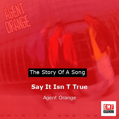 Say It Isn T True – Agent Orange