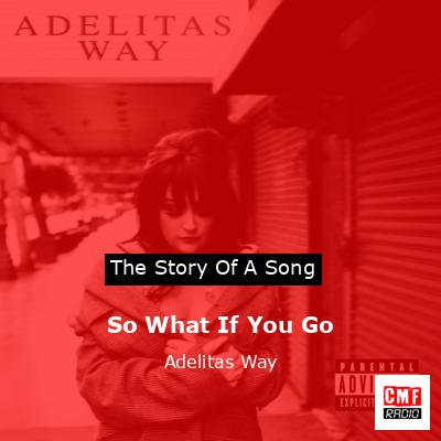 So What If You Go – Adelitas Way