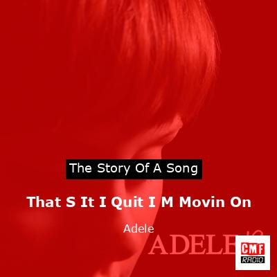That S It I Quit I M Movin On – Adele