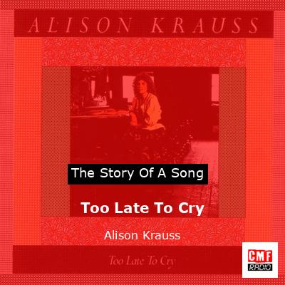 Too Late To Cry – Alison Krauss