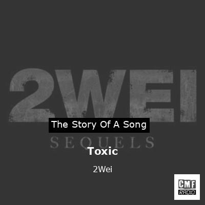 Toxic – 2Wei