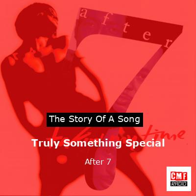 Truly Something Special – After 7