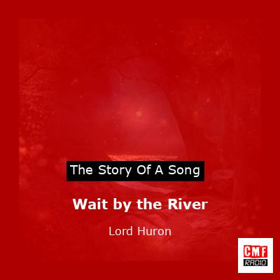 final cover Wait by the River Lord Huron