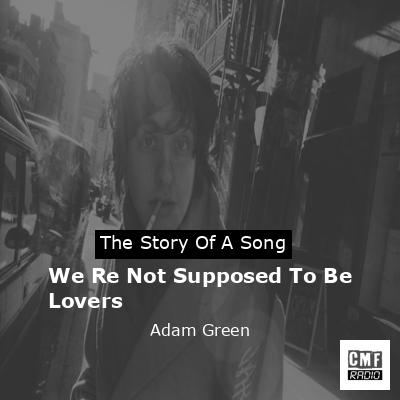 We Re Not Supposed To Be Lovers – Adam Green