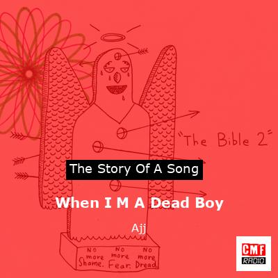 When I M A Dead Boy – Ajj