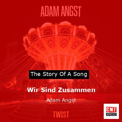 Wir Sind Zusammen – Adam Angst