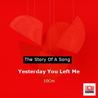Yesterday You Left Me – 10Cm