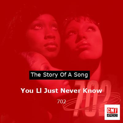 You Ll Just Never Know – 702