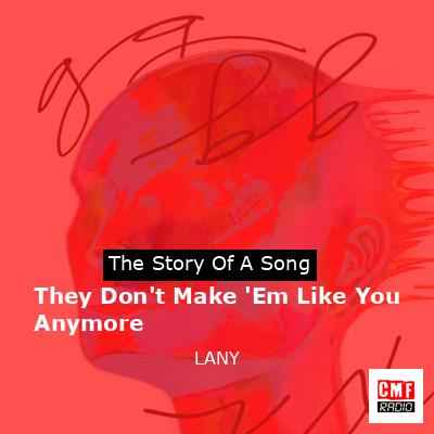 They Don’t Make ‘Em Like You Anymore – LANY