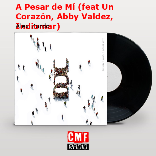A Pesar de Mí (feat Un Corazón, Abby Valdez, Indiomar) – Alex Zurdo