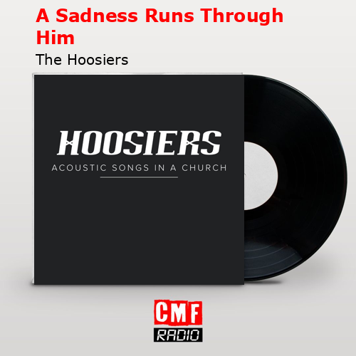 A Sadness Runs Through Him – The Hoosiers