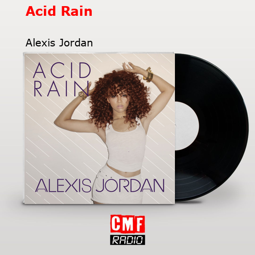 La historia y el significado de la canción 'Acid Rain Alexis Jordan