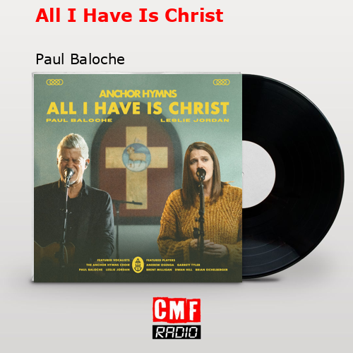 All I Have Is Christ – Paul Baloche