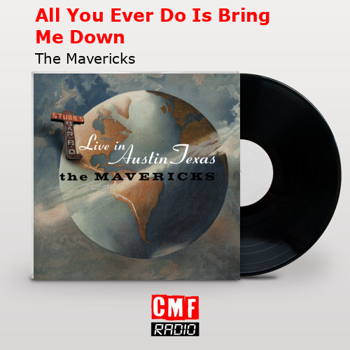 All You Ever Do Is Bring Me Down – The Mavericks