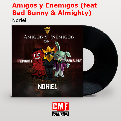 Amigos y Enemigos (feat Bad Bunny & Almighty) – Noriel
