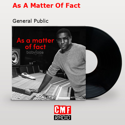 As A Matter Of Fact – General Public