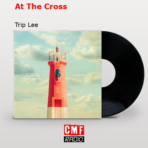 At The Cross – Trip Lee