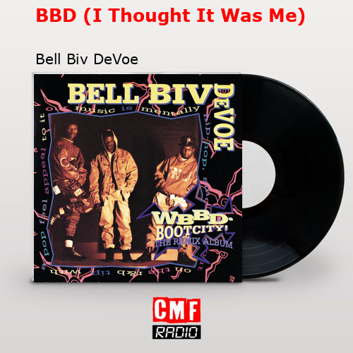 BBD (I Thought It Was Me) – Bell Biv DeVoe