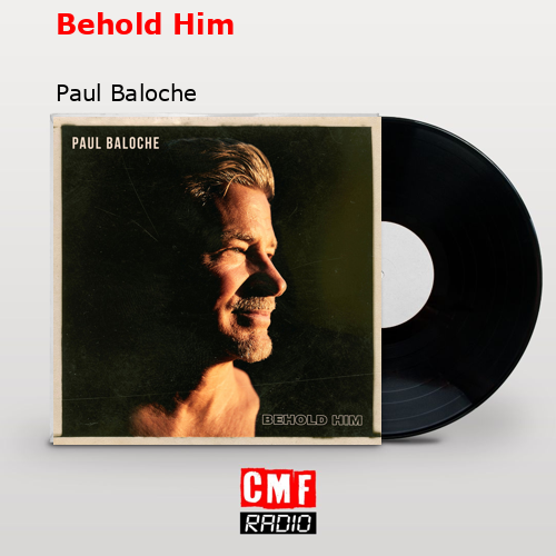 Behold Him – Paul Baloche