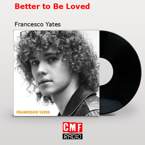 Better to Be Loved – Francesco Yates