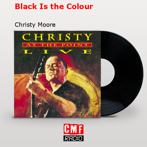 Black Is the Colour – Christy Moore