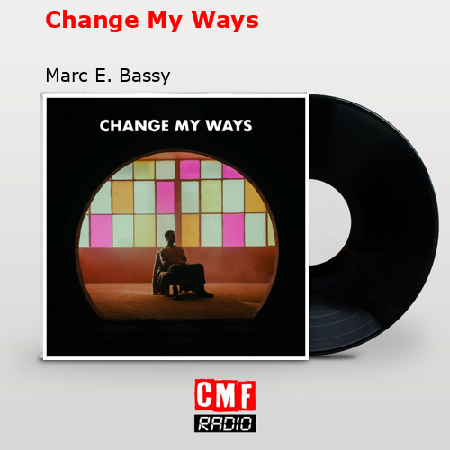 Change My Ways – Marc E. Bassy